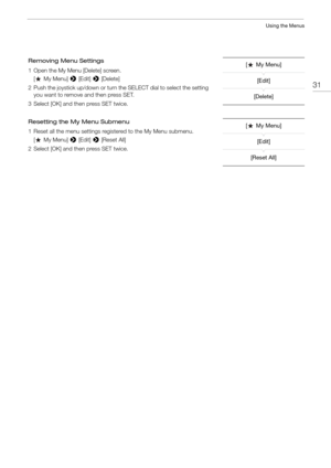 Page 3131
Using the Menus
Removing Menu Settings
1 Open the My Menu [Delete] screen.[My Menu] >  [Edit] > [Delete]
2 Push the joystick up/down or turn th e SELECT dial to select the setting 
you want to remove and then press SET.
3 Select [OK] and then press SET twice.
Resetting the My Menu Submenu
1 Reset all the menu settings registered to the My Menu submenu. [My Menu] >  [Edit] > [Reset All]
2 Select [OK] and then press SET twice. [  My Menu]
[Edit]
[Delete]
[  My Menu] [Edit]
[Reset All] 