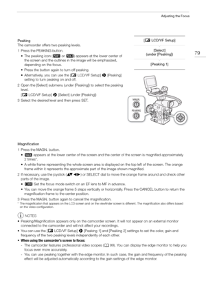 Page 7979
Adjusting the Focus
Peaking
The camcorder offers two peaking levels.
1 Press the PEAKING button.• The peaking icon ( J or K ) appears at the lower center of 
the screen and the outlines in the image will be emphasized, 
depending on the focus.
• Press the button again to turn off peaking.
• Alternatively, you can use the [ £LCD/VF Setup]  > [Peaking] 
setting to turn peaking on and off.
2 Open the [Select] submenu (under  [Peaking]) to select the peaking 
level.
[ £ LCD/VF Setup]  > [Select] (under...