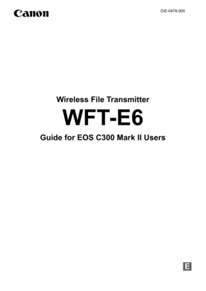 Page 1Wireless File Transmitter
WFT-E6
Guide for EOS C300 Mark II Users
E
DIE-0478-000 