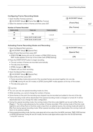 Page 107107
Special Recording Modes
Configuring Frame Recording Mode
1 Open the [Rec Frames] submenu.[ 4K/2K/MXF Setup] >  [Frame Rec] > [Rec Frames]
2 Select the desired number of frames and then press SET.
Number of Frames Recorded
Activating Frame Recording Mode and Recording
1 Open the [Special Rec] submenu. [ 4K/2K/MXF Setup] >  [Special Rec]
2 Select [Frame Rec] and then press SET. •[FRM STBY `] (during 4K and 2K modes) or [FRM STBY] (during 
MXF mode) appears at the top of the screen (with [FRM]...