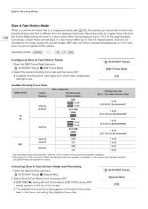 Page 108Special Recording Modes
108
Slow & Fast Motion Mode
When you set the the frame rate to a progressive frame rate (A60), the camera can record with a frame rate 
(shooting frame rate) that is different from the playback  frame rate. Recording a clip at a higher frame rate than 
the [Frame Rate] setting will result in a slow motion effect during playback (up to 1/2.5 of the original speed). 
Conversely, a lower frame rate will result in a fast motion effect (up to 60x the original speed). Sound is not...