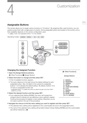 Page 1114
111
Customization
Assignable Buttons
The camera allows you to assign various functions to 15 buttons*. By assigning often-used functions, you can 
quickly access them with a single press of a button. Some  assignable buttons are located on the monitor unit so 
their availability depends on the camera configuration used.
* In   mode, only assignable buttons 1 to 9 are available.
Changing the Assigned Function
1 Open the [Assign Button] submenu.
[ w Other Functions]  > [Assign Button]
2 Select the button...