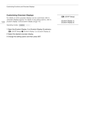 Page 124Customizing Functions and Onscreen Displays
124
Customizing Onscreen Displays
For details on which onscreen displays can be customized, refer to 
Onscreen Displays (A 55). For details on the setting options, refer to 
[Custom Display 1] and [Custom Display 2] (A 172).
1 Open the [Custom Display 1] or [Custom Display 2] submenu.
[£ LCD/VF Setup] >  [Custom Display 1] or [Custom Display 2]
2 Select the desired onscreen display.
3 Change the setting option and then press SET.
Operating modes: [
£ LCD/VF...