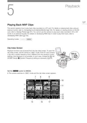 Page 1275
127
Playback
Playing Back MXF Clips
This section explains how to play back clips recorded on a CF card. For details on playing back clips using an 
external monitor, refer to 
Connecting to an External Monitor ( A 146). For details on viewing photos on the SD 
card, refer to 
Viewing Photos ( A 161). You cannot use this camera to play  back video recorded in 4K or 2K 
mode on an external recorder. For details on developi ng RAW clips in order to play them back, refer to 
Developing RAW Clips (A 152)....