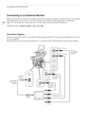 Page 146Connecting to an External Monitor
146
Connecting to an External Monitor
When you connect the camera to an external monitor for recording or playback, use the terminal on the camera 
that matches the one you wish to use on the monitor.  Then, select the video signal output configuration 
( A 141). The camera can output video from all of the video output terminals simultaneously.
Connection Diagram
When you connect the camera to an external monitor using the SYNC OUT terminal, use headphones to monitor...
