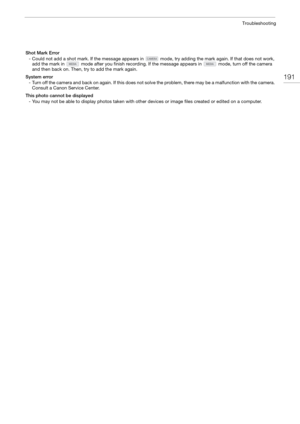 Page 191191
Troubleshooting
Shot Mark Error- Could not add a shot mark. If the message appears in   mode, try adding the mark again. If that does not work, add the mark in   mode after you finish recording. If the message appears in   mode, turn off the camera 
and then back on. Then, try to add the mark again.
System error - Turn off the camera and back on again. If this does not solve the problem, there may be a malfunction with the camera. Consult a Canon Service Center.
This photo cannot be displayed - You...