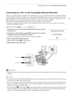 Page 4141
Connecting to a 4K- or 2K-Compatible External Recorder
Connecting to a 4K- or 2K-Compatible External Recorder
When you use this camera to make 4K or 2K recordings, you must connect the camera to an external recorder* 
using the 3G-SDI terminals. In addition  to a video signal, the 3G-SDI terminals output an audio signal, time code 
signal, metadata and clip name information. Output from  the 3G-SDI terminal is enabled by default but if it has 
been disabled, you must enable it after you connect the...