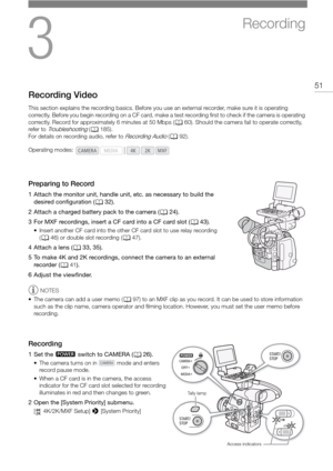 Page 513
51
Recording
Recording Video
This section explains the recording basics. Before you use an external recorder, make sure it is operating 
correctly. Before you begin recording on a CF card, make a test recording first to check  if the camera is operating 
correctly. Record for approximately 6 minutes at 50 Mbps ( A60). Should the camera fail to operate correctly, 
refer to 
Tr o u b l e s h o o t i n g ( A 185).
For details on recording audio, refer to 
Recording Audio ( A 92).
Preparing to Record
1...
