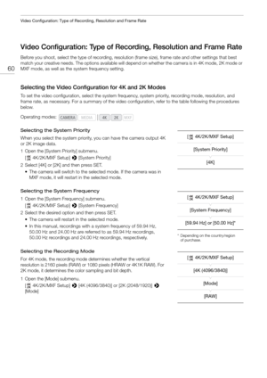 Page 60Video Configuration: Type of Recording, Resolution and Frame Rate
60
Video Configuration: Type of Recording, Resolution and Frame Rate
Before you shoot, select the type of recording, resolution  (frame size), frame rate and other settings that best 
match your creative needs. The options available will depend on whether the camera is in 4K mode, 2K mode or 
MXF mode, as well as the system frequency setting.
Selecting the Video Configur ation for 4K and 2K Modes
To set the video configuration, select the...
