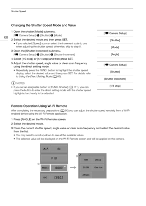 Page 68Shutter Speed
68
Changing the Shutter Speed Mode and Value
1 Open the shutter [Mode] submenu.
[~ Camera Setup]  > [Shutter]  > [Mode]
2 Select the desired mode and then press SET.
• If you selected [Speed] you can select the increment scale to use 
when adjusting th e shutter speed; otherwise, skip to step 5.
3 Open the [Shutter Increment] submenu.
[~ Camera Setup]  > [Shutter]  > [Shutter Increment]
4 Select [1/3 stop] or [1/4 stop] and then press SET.
5 Adjust the shutter speed, angle value or clear...