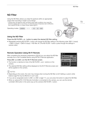 Page 7373
ND Filter
ND Filter
Using the ND filters allows you keep the aperture within an appropriate 
range when recording in bright surroundings*.
* Closing down the aperture when recording under bright conditions may cause the picture to appear soft or out of focus. To avoid the loss of sharpness due to diffraction, 
use a denser ND filter or a faster shutter speed ( A67).
Using the ND Filter
Press the ND FILTER + or - button to select the desired ND filter setting. 
• Repeatedly pressing ND FILTER + button...