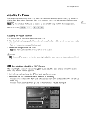 Page 7979
Adjusting the Focus
Adjusting the Focus
The camera does not have automatic focus control and focusing is done manually using the focus ring on the 
attached lens. Nevertheless, the camera offers focus assi stance functions to help you adjust the focus more 
accurately.
2  only: You can adjust the focus of an attached EF lens remotely  using the Wi-Fi Remote application.
Adjusting the Focus Manually
Turn the focus ring on the attached lens to adjust the focus.
1 If the attached lens is equipped with an...