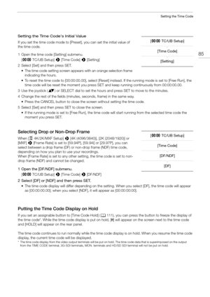 Page 8585
Setting the Time Code
Setting the Time Code’s Initial Value
If you set the time code mode to [Preset], you can set the initial value of 
the time code.
1 Open the time code [Setting] submenu.
[¤ TC/UB Setup]  > [Time Code]  > [Setting]
2 Select [Set] and then press SET. • The time code setting screen appears with an orange selection frame indicating the hours.
• To reset the time code to [00:00:00.00], select [Reset ] instead. If the running mode is set to [Free Run], the 
time code will be reset the...