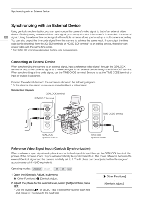 Page 88Synchronizing with an External Device
88
Synchronizing with an External Device
Using genlock synchronization, you can synchronize this camera’s video signal to that of an external video 
device. Similarly, using an external time code signal, you  can synchronize this camera’s time code to the external 
signal. Using the external time code si gnal with multiple cameras allows you to set up a multi-camera recording. 
You can also output the time code signal from this came ra to achieve the same result. If...