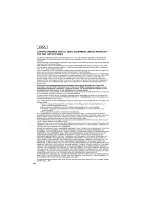 Page 146
146
CANON CONSUMER DIGITAL VIDEO EQUIPMENT LIMITED WARRANTY 
FOR THE UNITED STATES
The warranty set forward below is given by Canon U.S.A., Inc. with respect to equipment purchased in the
United States. The limited warranty is only effective upon presentation of your Bill of Sale or other proof of 
purchase.
Canon consumer DVD equipment is warranted under normal, non-commercial, personal use, against defective 
materials or workmanship as follows:
Parts: Defective parts will be exchanged for new parts...