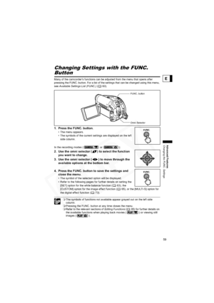 Page 59
59
Advanced Features
Changing the FUNC. Settings
E
Changing the FUNC. SettingsChanging Settings with the FUNC.
Button
Many of the camcorder’s functions can be adjusted from the menu that opens after 
pressing the FUNC. button. For a list of the settings that can be changed using this menu, 
see Available Settings List (FUNC.)  (60).
1. Press the FUNC. button.
• The menu appears.
• The symbols of the current settings are displayed on the left 
side column.
In the recording modes (  or  ):
2. Use the omni...