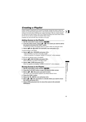 Page 85
85
Editing Functions
Disc Options (DVD-RW in VR mode only)
E
Editing Functions
Disc Options (DVD-RW in VR mode only)
Creating a Playlist
Create a playlist to easily edit your movies (for example, change the order in which the 
scenes you recorded will be played back or edit scenes including only the best parts and 
cutting out the rest) without affecting your original recordings. After you create a playlist 
you will have two index screens: that of your original recordings (the scene index screen) 
and...