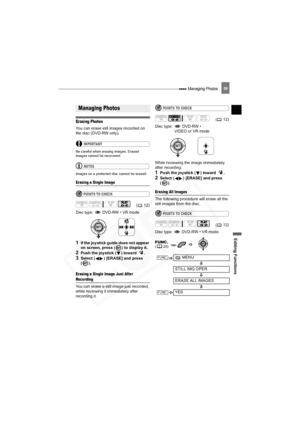 Page 59
 Managing Photos
Editing Functions
59
Managing Photos
Erasing Photos
You can erase still images recorded on 
the disc (DVD-RW only).
IMPORTANT
Be careful when erasing images. Erased 
images cannot be recovered.
NOTES
Images on a protected disc cannot be erased.
Erasing a Single Image
POINTS TO CHECK
Disc type:   DVD-RW • VR mode
1If the joystick guide does not appear 
on screen, press ( ) to display it.
2Push the joystick ( ) toward  .
3Select ( ) [ERASE] and press 
().
Erasing a Single Image Just After...