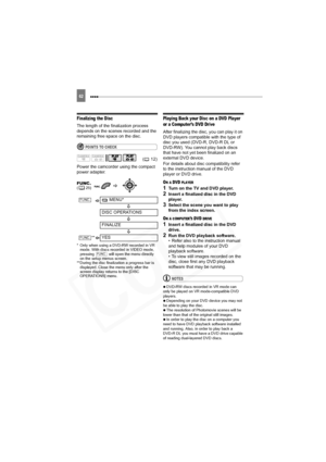 Page 62
 62
Finalizing the Disc
The length of the finalization process 
depends on the scenes recorded and the 
remaining free space on the disc.
POINTS TO CHECK
Power the camcorder using the compact 
power adapter.
* Only when using a DVD-RW recorded in VR mode. With discs recorded in VIDEO mode, 
pressing   will open the menu directly 
on the setup menus screen.
**During the disc finalization a progress bar is  displayed. Close the menu only after the 
screen display returns to the [DISC 
OPERATIONS] menu....