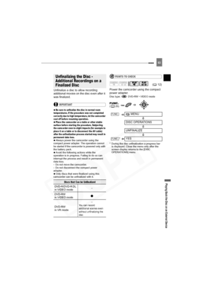 Page 63
Playing Back the Disc on an External Device
63
Unfinalize a disc to allow recording 
additional movies on the disc even after it 
was finalized.
IMPORTANT
 
 Be sure to unfinalize the disc in normal room 
temperatures. If the procedure was not completed 
correctly due to high temperature, let the camcorder 
cool off before resuming operation.
 
 
 Place the camcorder on a table or other stable 
surface before starting the procedure. Subjecting 
the camcorder even to slight impacts (for example to 
place...