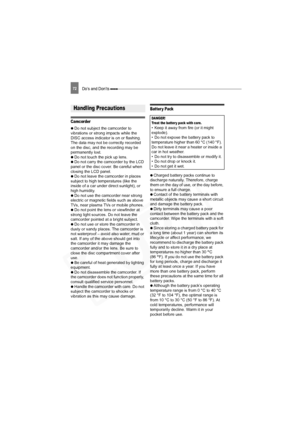 Page 72
72Do’s and Don’ts 
Do’s and Don’ts
Camcorder
 
  Do not subject the camcorder to 
vibrations or strong impacts while the 
DISC access indicator  is on or flashing. 
The data may not be correctly recorded 
on the disc, and the recording may be 
permanently lost.
 
  Do not touch the pick up lens.
 
  Do not carry the camcorder by the LCD 
panel or the disc cover. Be careful when 
closing the LCD panel.
 
  Do not leave the camcorder in places 
subject to high temperatures (like the 
inside of a car under...