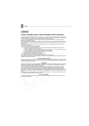 Page 84
84 
CANON CONSUMER DIGITAL VIDEO EQUIPMENT LIMITED WARRANTY
The limited warranty set forth below is given by Canon Canada Inc. (“Canon Canada”) with respect to Canon DVD equipment 
purchased in Canada. This limited warranty is only effective upon presentation of a bill of sale or other proof of purchase for 
this Canon digital video equipment to a Canon Service Facility when repairs are required.
Canon consumer video digital equipment is warranted under normal, non-commercial, personal use, against...