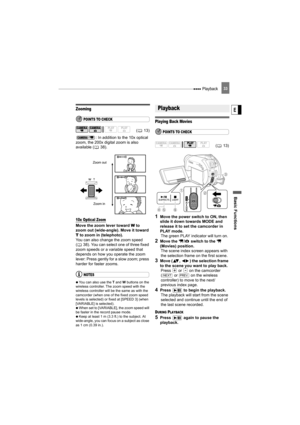 Page 33 Playback
Basic Functions
E
33
Zooming
POINTS TO CHECK
: In addition to the 10x optical 
zoom, the 200x digital zoom is also 
available ( 38).
10x Optical Zoom
Move the zoom lever toward W to 
zoom out (wide-angle). Move it toward 
T to zoom in (telephoto).
You can also change the zoom speed 
( 38). You can select one of three fixed 
zoom speeds or a variable speed that 
depends on how you operate the zoom 
lever: Press gently for a slow zoom; press 
harder for faster zooms.
NOTES
   You can also use the...