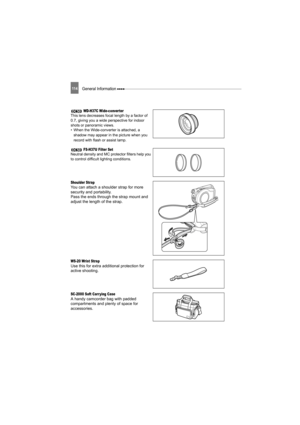 Page 11411 4General Information 
 WD-H37C Wide-converterThis lens decreases focal length by a factor of 
0.7, giving you a wide perspective for indoor 
shots or panoramic views.
• When the Wide-converter is attached, a 
shadow may appear in the picture when you 
record with flash or assist lamp.
 FS-H37U Filter SetNeutral density and MC protector filters help you 
to control difficult lighting conditions.
Shoulder StrapYou can attach a shoulder strap for more 
security and portability.
Pass the ends through the...