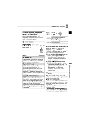 Page 53 Recording Programs
Advanced Functions
53
 Flexible Recording: Changing the 
Aper ture and Shutter Speed 
Use the automatic exposure (AE) 
program or give priority to the exposure 
value or the shutter speed.
POINTS TO CHECK
Mode switch: P
Options Default value
TO SET THE SHUTTER SPEED OR APER TURE VALUE
When you select [  SHUTTER-
PRIO.AE] or [  APERTURE-
PRIO.AE], a numeric value will appear 
next to the recording program icon.
1If the joystick guide appears on the 
screen, press ( ) to hide it.
When...