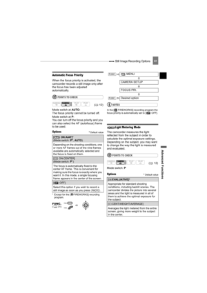 Page 61 Still Image Recording Options
Advanced Functions
61
Automatic Focus Priority
When the focus priority is activated, the 
camcorder records a still image only after 
the focus has been adjusted 
automatically.
POINTS TO CHECK
Mode switch at AUTO:
The focus priority cannot be turned off.
Mode switch at P:
You can turn off the focus priority and you 
can also select the AF (autofocus) frame 
to be used.
Options Default value
* Except for the [ FIREWORKS] recording 
program.
NOTES
In the [  FIREWORKS]...