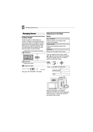 Page 68Managing Scenes 68
Editing Functions Managing Scenes
Creating a Playlist
Create a playlist to easily edit your 
movies. Include in your playlist only the 
scenes you prefer or change the order in 
which they will be played back, without 
affecting your original recordings. After 
you add scenes to the playlist you will 
have two types of index screens: 
POINTS TO CHECK
Disc type:   DVD-RW • VR mode
Adding Scenes to the Playlist
Options
From the original index screen, select 
( ,  ) the scene to add to...
