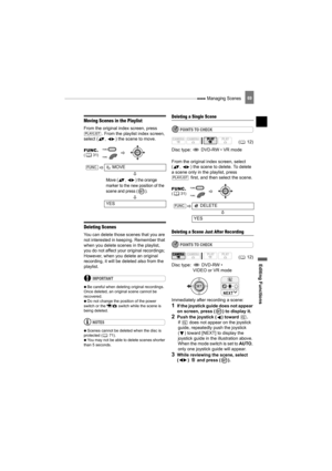 Page 69 Managing Scenes
Editing Functions
69
Moving Scenes in the Playlist
From the original index screen, press 
. From the playlist index screen, 
select ( ,  ) the scene to move.
Deleting Scenes
You can delete those scenes that you are 
not interested in keeping. Remember that 
when you delete scenes in the playlist, 
you do not affect your original recordings; 
However, when you delete an original 
recording, it will be deleted also from the 
playlist.
IMPORTANT
   Be careful when deleting original...