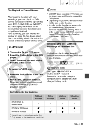 Page 49
Video • 49
Disc Playback on External Devices
After finalizing the disc with your 
recordings, you can play it on DVD 
players compatible with the type of disc 
used (DVD-R, DVD-R DL or DVD-RW). 
You cannot play back discs on an 
external DVD device if the discs have 
not yet been finalized. 
For a summary, you can refer to the 
sidebar on page 49. For details about 
disc compatibility refer to the instruction 
manual of the DVD player or DVD drive.
1 Turn on the TV and DVD player.
2 Insert the finalized...