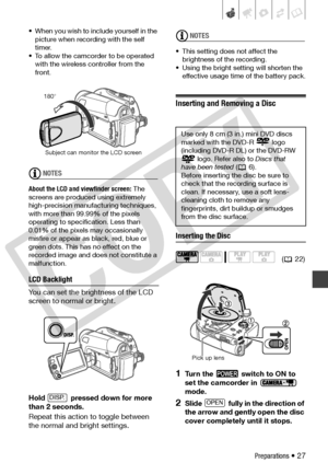 Page 27
Preparations • 27
• When you wish to include yourself in the picture when recording with the self 
timer.
• To allow the camcor der to be operated 
with the wireless controller from the 
front. 
NOTES
About the LCD and viewfinder screen:  The 
screens are produ ced using extremely 
high-precision manuf acturing techniques, 
with more than 99.99% of the pixels 
operating to specifi cation. Less than 
0.01% of the pixels may occasionally 
misfire or appear as black, red, blue or 
green dots. This has no...