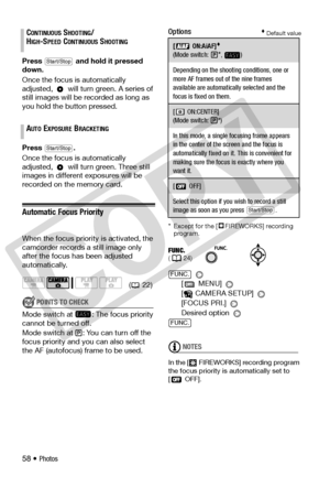Page 58
58 • Photos
Press   and hold it pressed 
down.
Once the focus is
 automatically 
adjusted,   will turn green. A series of 
still images will be recorded as long as 
you hold the button pressed.
Press .
Once the focus is  automatically 
adjusted,   will turn green. Three still 
images in different exposures will be 
recorded on the memory card. 
Automatic Focus Priority
When the focus priority  is activated, the 
camcorder records a still image only 
after the focus has been adjusted 
automatically....