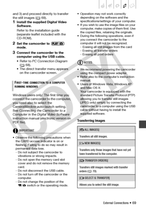 Page 69
External Connections • 69
and 3) and proceed directly to transfer 
the still images (  69).
1Install the supplied Digital Video 
Software.
Refer to the installation guide 
(separate leaflet included with the 
CD-ROM).
2Set the camcorder to   
mode.
3Connect the camcorder to the 
computer using the USB cable.
• Refer to PC Connection Diagram  
( 68).
• The direct transfer menu appears  on the camcorder screen.
Windows users only: The first time you 
connect the camcorder to the computer, 
you need also...