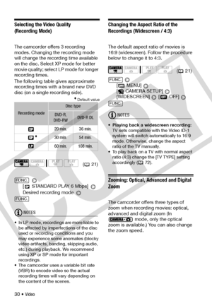 Page 30
30 • Video
Selecting the Video Quality 
(Recording Mode)
The camcorder offers 3 recording 
modes. Changing the recording mode 
will change the recording time available 
on the disc. Select XP mode for better 
movie quality; select LP mode for longer 
recording times.
The following table gives approximate 
recording times with a brand new DVD 
disc (on a single recording side).
 Default value
 
[
 STANDARD PLAY 6 Mbps] 
Desired recording mode 
NOTES
• In LP mode, recordings are more liable to  be...