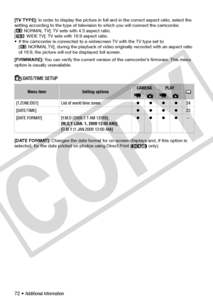 Page 72
72 • Additional Information
[TV TYPE]: In order to display the picture in full and in the correct aspect ratio, select the 
setting according to the type of television to which you will connect the camcorder.
[  NORMAL TV]: TV sets with 4:3 aspect ratio.
[  WIDE TV]: TV sets with 16:9 aspect ratio.
• If the camcorder is connected to a widescreen TV with the TV type set to  [ NORMAL TV], during the playback of video originally recorded with an aspect ratio 
of 16:9, the picture will not be displayed full...