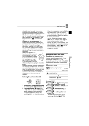 Page 35 Recording
Basic Functions
35
   About the Power Save mode: To save power 
when the camcorder is powered by a battery 
pack, the camcorder will automatically shut off if 
left without any operations for 5 minutes 
( 50). To restore the power, slide the power 
switch toward MODE and release it, or move 
the power switch to   and back to ON 
again.
   
About the LCD and viewfinder screen: The 
screens are produced using extremely high-
precision manufacturing techniques, with more 
than 99.99% of the...