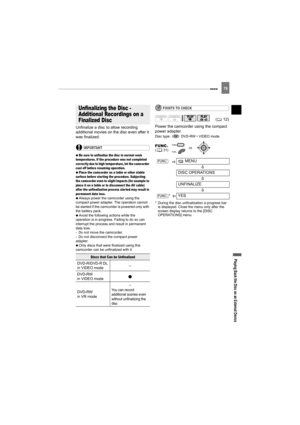 Page 79Playing Back the Disc on an External Device
79
Unfinalize a disc to allow recording 
additional movies on the disc even after it 
was finalized.
IMPORTANT
   Be sure to unfinalize the disc in normal room 
temperatures. If the procedure was not completed 
correctly due to high temperature, let the camcorder 
cool off before resuming operation.
 
   Place the camcorder on a table or other stable 
surface before starting the procedure. Subjecting 
the camcorder even to slight impacts (for example to 
place...