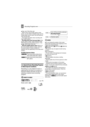 Page 42Recording Programs 42
  [ SHUTTER-PRIO.AE]
- When using a slow shutter speed in dark 
places, you can obtain a brighter image, but the 
image quality may be lower, and the autofocus 
may not work well.
- The image may flicker when recording with 
high shutter speeds.
-
Recording movies under fluorescent lights: If the 
screen starts to flicker, select [ SHUTTER-
PRIO.AE] and set the shutter speed to 1/100.
   [ APERTURE-PRIO.AE]
-
About the available aperture values: Below is a 
list of all available...