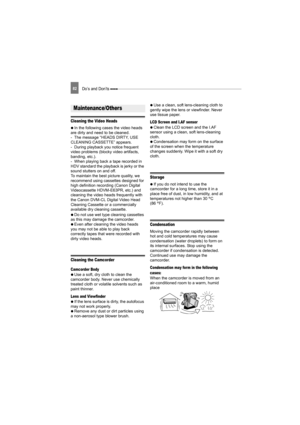 Page 8282Do’s and Don’ts 
Cleaning the Video Heads
  In the following cases the video heads 
are dirty and need to be cleaned.
- The message “HEADS DIRTY, USE 
CLEANING CASSETTE” appears.
- During playback you notice frequent 
video problems (blocky video artifacts, 
banding, etc.).
- When playing back a tape recorded in 
HDV standard the playback is jerky or the 
sound stutters on and off.
To maintain the best picture quality, we 
recommend using cassettes designed for 
high definition recording (Canon Digital...
