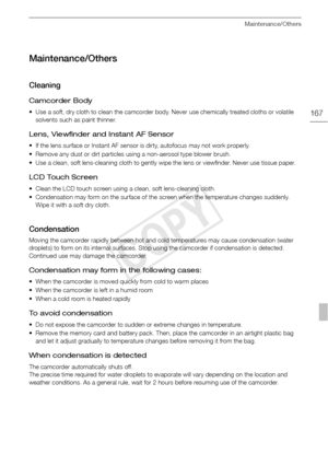 Page 167Maintenance/Others
167
Maintenance/Others
Cleaning
Camcorder Body
• Use a soft, dry cloth to clean the camcorder body. Never use chemically treated cloths or volatile solvents such as paint thinner.
Lens, Viewfinder and Instant AF Sensor
• If the lens surface or Instant AF sensor is dirty, autofocus may not work properly.
• Remove any dust or dirt particles using a non-aerosol type blower brush.
• Use a clean, soft lens-cleaning cloth to gently wi pe the lens or viewfinder. Never use tissue paper.
LCD...
