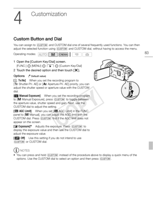 Page 83Custom Button and Dial
83
Custo mization
Custom Button and Dial
You can assign to f and CUSTOM dial one of several frequently used functions. You can then 
adjust the selected function using  f and CUSTOM dial, without having to access the menu. 
1 Open the [Custom Key/Dial] screen.
[FUNC.]  [MENU]   6  [Custom Key/Dial]
2 Touch the desired option and then touch [ a].
Options
( Default value)
NOTES
• You can press and hold  f instead of the procedure above to display a quick menu of the 
options. Use the...