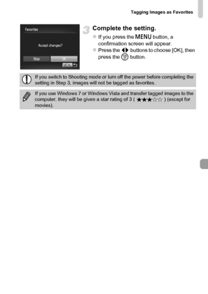 Page 141Tagging Images as Favorites
141
Complete the setting.
zIf you press the n button, a 
confirmation screen will appear.
zPress the qr buttons to choose [OK], then 
press the m button.
If you switch to Shooting mode or turn off the power before completing the 
setting in Step 3, images will not be tagged as favorites.
If you use Windows 7 or Windows Vista and transfer tagged images to the 
computer, they will be given a star rating of 3 ( ) (except for 
movies).
 