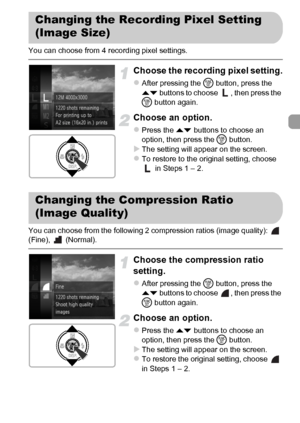 Page 6161
You can choose from 4 recording pixel settings.
Choose the recording pixel setting.
zAfter pressing the m button, press the 
op buttons to choose  , then press the 
m button again.
Choose an option.
zPress the op buttons to choose an 
option, then press the m button.
XThe setting will appear on the screen.zTo restore to the original setting, choose 
 in Steps 1 – 2.
You can choose from the following 2 compression ratios (image quality):   
(Fine),  (Normal).
Choose the compression ratio 
setting....