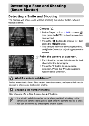 Page 7575
Detecting a Smile and Shooting
The camera will shoot, even without pressing the shutter button, when it 
detects a smile.
Choose .
zFollow Steps 1 – 2 on p. 64 to choose  , 
then press the n button for more than 
one second.
zPress the qr buttons to choose  , then 
press the n button.
XThe camera will enter shooting stand-by, 
and [Smile Detection on] will appear on the 
screen.
Point the camera at a person.
zEach time the camera detects a smile it will 
shoot after the lamp lights.
zPress the p...