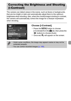 Page 8989
The camera can detect areas in the scene, such as faces or backgrounds, 
that are too bright or dark and automatically adjust them to the optimum 
brightness when shooting. Also, when the overall image is lacking in contrast, 
the camera will automatically correct the image for a sharper impression 
when shooting.
Choose [i-Contrast].
zPress the n button to choose 
[i-Contrast] from the 4 tab, then press the 
qr buttons to choose [Auto].
XOnce set, @ will appear on the screen.
Correcting the...