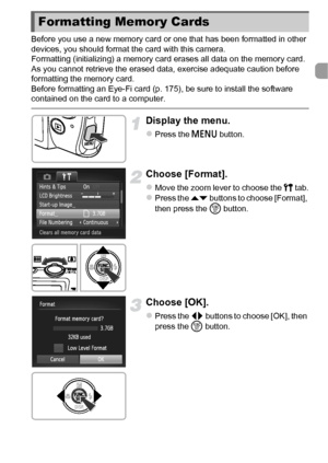 Page 2323
Before you use a new memory card or one that has been formatted in other 
devices, you should format the card with this camera.
Formatting (initializing) a memory card erases all data on the memory card. 
As you cannot retrieve the erased data, exercise adequate caution before 
formatting the memory card.
Before formatting an Eye-Fi card (p. 175), be sure to install the software 
contained on the card to a computer.
Display the menu.
zPress the n button.
Choose [Format].
zMove the zoom lever to choose...