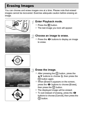 Page 3030
You can choose and erase images one at a time. Please note that erased 
images cannot be recovered. Exercise adequate caution before erasing an 
image.
Enter Playback mode.
zPress the 1 button.XThe last image you took will appear.
Choose an image to erase.
zPress the qr buttons to display an image 
to erase.
Erase the image.
zAfter pressing the  m button, press the 
op  buttons to choose  a, then press the 
m  button again.
zWhen [Erase?] appears on the screen, 
press the  qr buttons to choose...